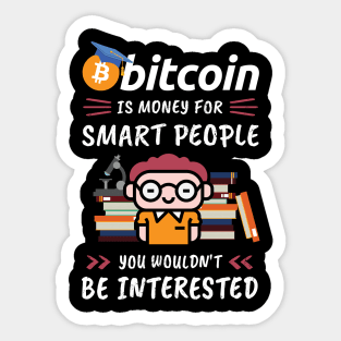 Bitcoin Is Money for Smart People, You Wouldn't Be Interested. Funny design for cryptocurrency fans. Sticker